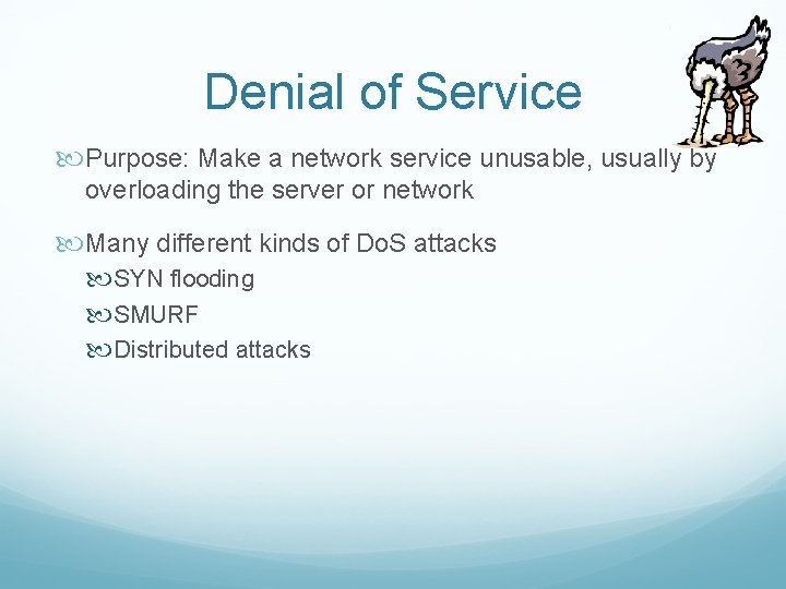 Denial of Service Purpose: Make a network service unusable, usually by overloading the server
