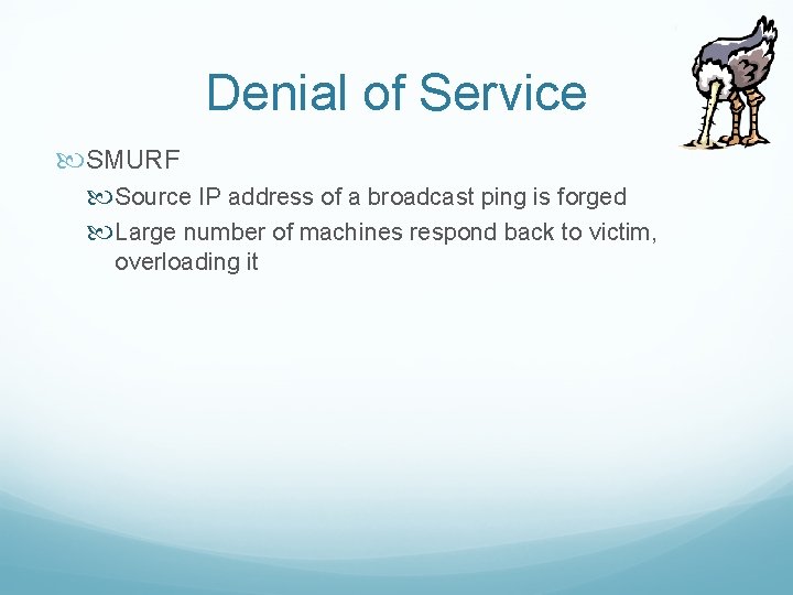 Denial of Service SMURF Source IP address of a broadcast ping is forged Large