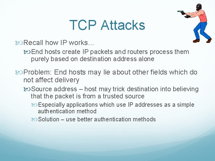 TCP Attacks Recall how IP works… End hosts create IP packets and routers process