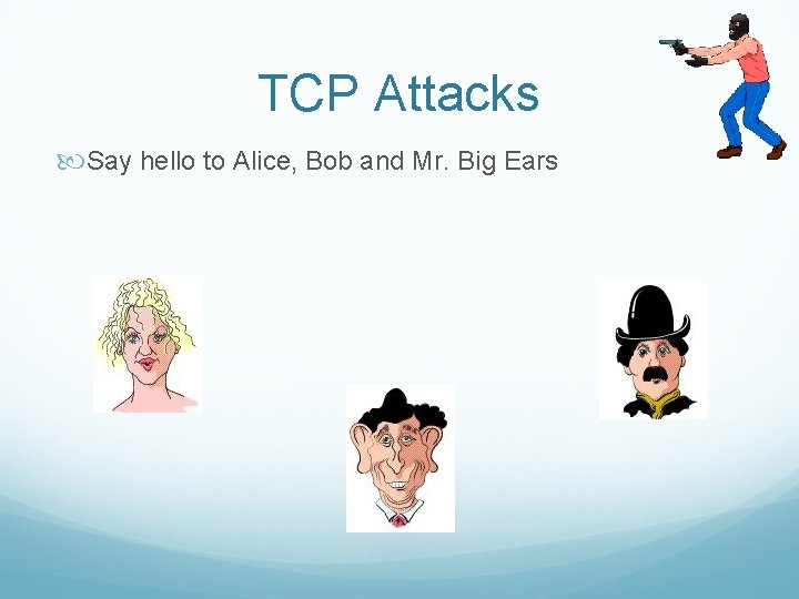 TCP Attacks Say hello to Alice, Bob and Mr. Big Ears 