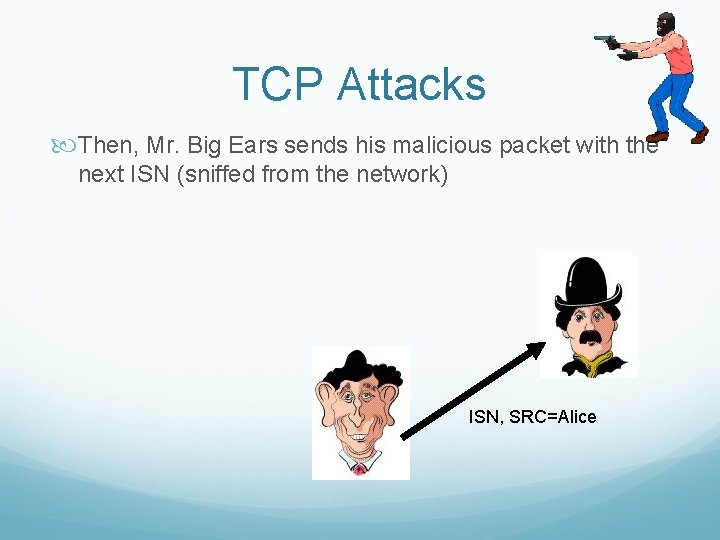 TCP Attacks Then, Mr. Big Ears sends his malicious packet with the next ISN