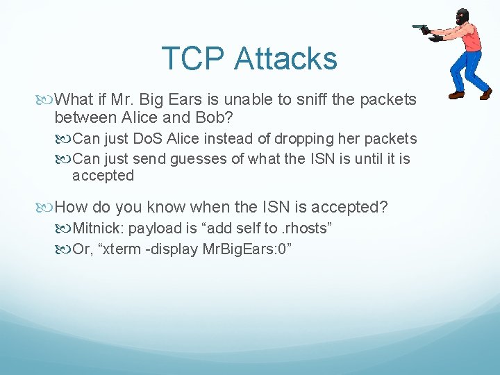 TCP Attacks What if Mr. Big Ears is unable to sniff the packets between