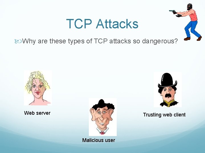 TCP Attacks Why are these types of TCP attacks so dangerous? Web server Trusting