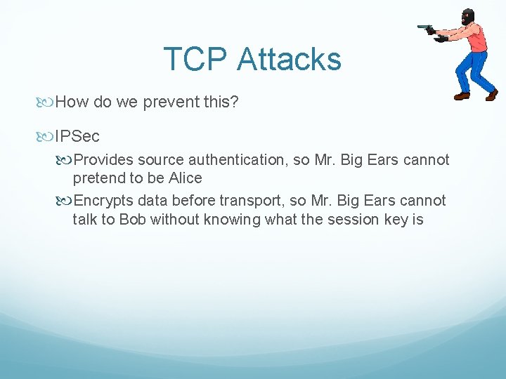 TCP Attacks How do we prevent this? IPSec Provides source authentication, so Mr. Big