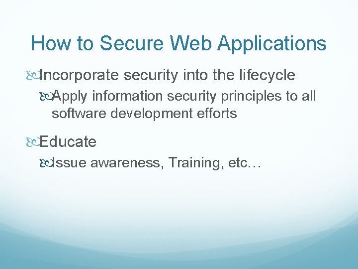 How to Secure Web Applications Incorporate security into the lifecycle Apply information security principles