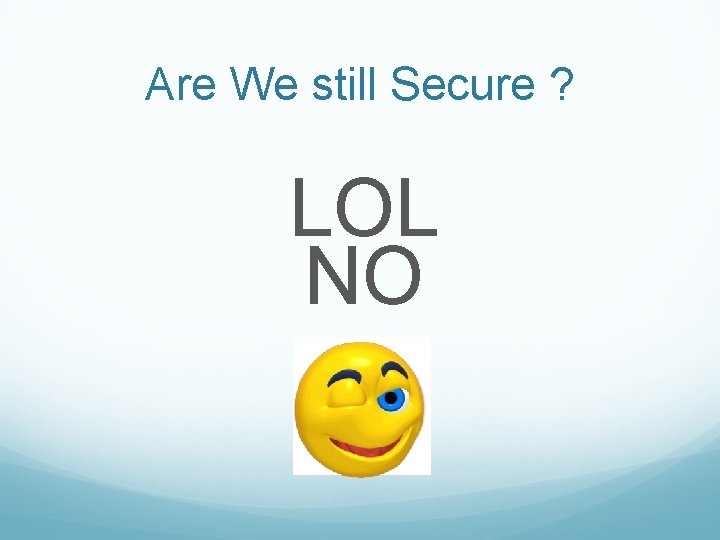 Are We still Secure ? LOL NO 