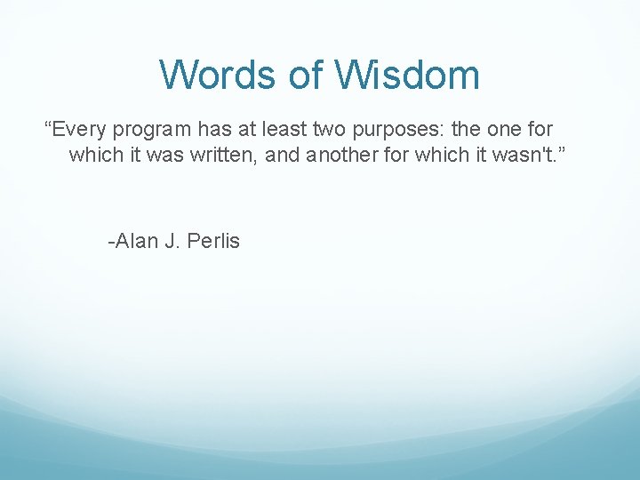 Words of Wisdom “Every program has at least two purposes: the one for which