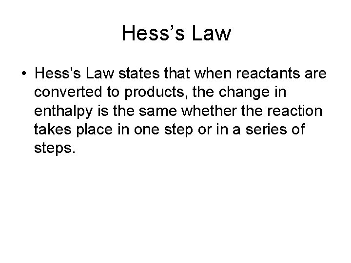 Hess’s Law • Hess’s Law states that when reactants are converted to products, the