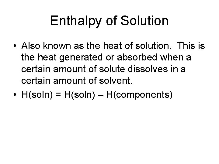 Enthalpy of Solution • Also known as the heat of solution. This is the