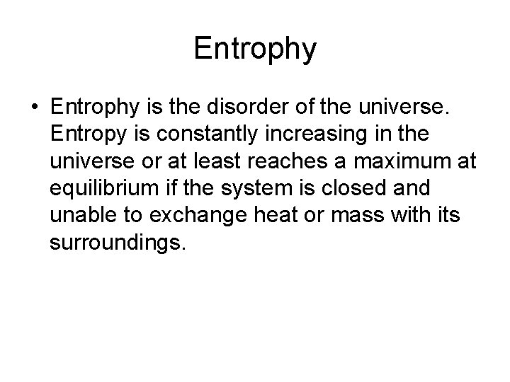 Entrophy • Entrophy is the disorder of the universe. Entropy is constantly increasing in
