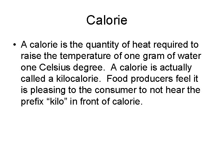 Calorie • A calorie is the quantity of heat required to raise the temperature