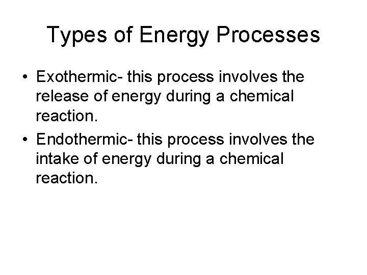 Types of Energy Processes • Exothermic- this process involves the release of energy during