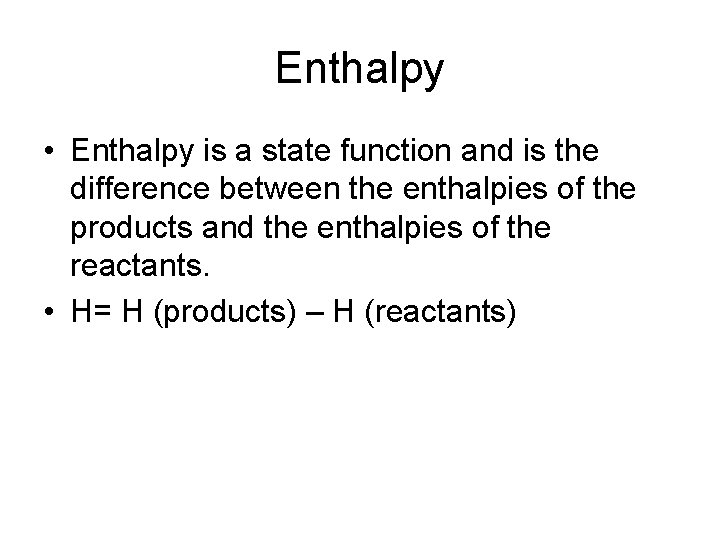 Enthalpy • Enthalpy is a state function and is the difference between the enthalpies