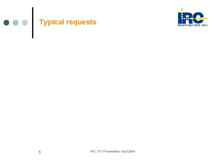 Typical requests 5 IRC: ICT Presentation Sept 2004 