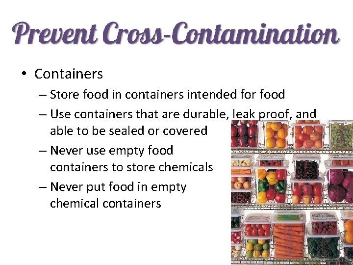  • Containers – Store food in containers intended for food – Use containers