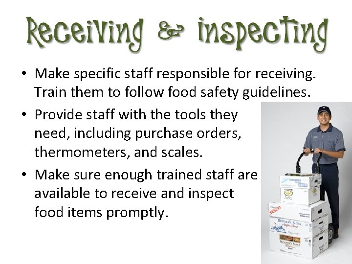 • Make specific staff responsible for receiving. Train them to follow food safety