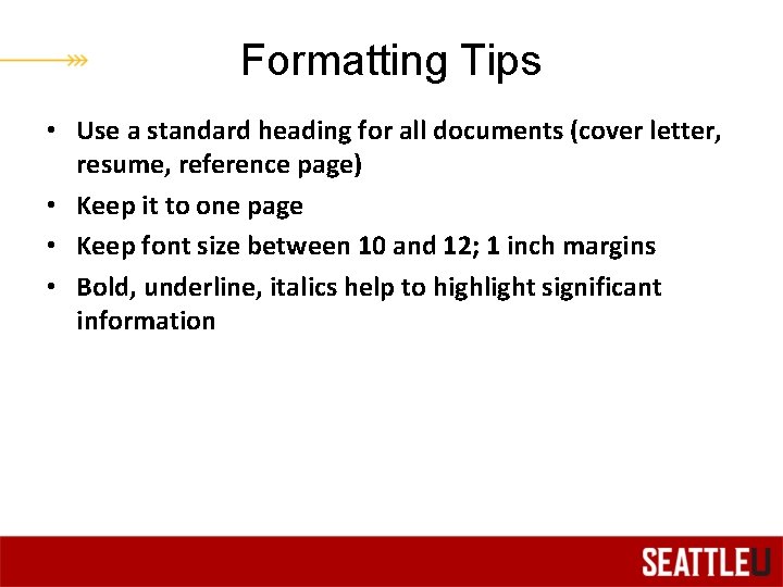 Formatting Tips • Use a standard heading for all documents (cover letter, resume, reference