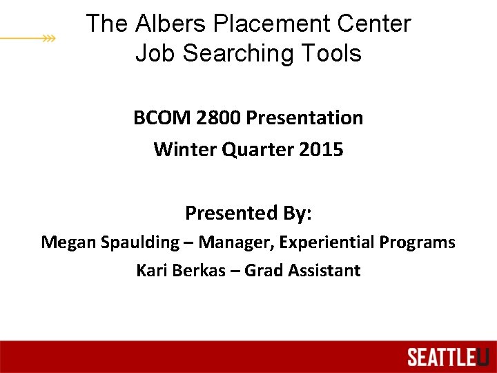 The Albers Placement Center Job Searching Tools BCOM 2800 Presentation Winter Quarter 2015 Presented