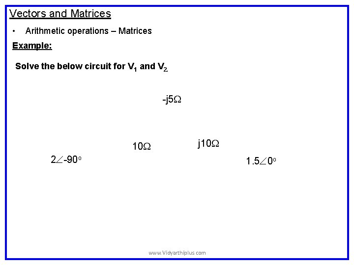 Vectors and Matrices • Arithmetic operations – Matrices Example: Solve the below circuit for Vectors and Matrices • Arithmetic operations – Matrices Example: Solve the below circuit for