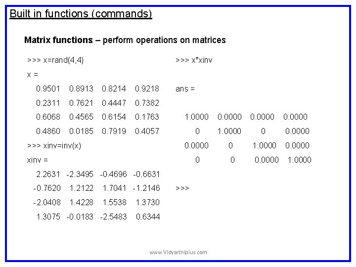 Built in functions (commands) Matrix functions – perform operations on matrices >>> x=rand(4, 4) Built in functions (commands) Matrix functions – perform operations on matrices >>> x=rand(4, 4)