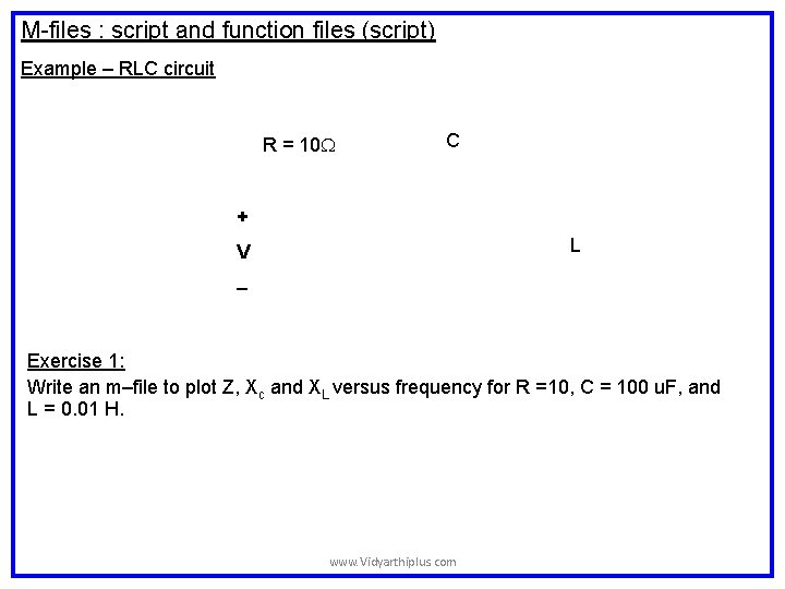 M-files : script and function files (script) Example – RLC circuit R = 10 M-files : script and function files (script) Example – RLC circuit R = 10