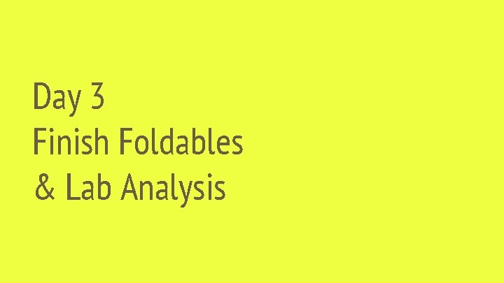 Day 3 Finish Foldables & Lab Analysis 