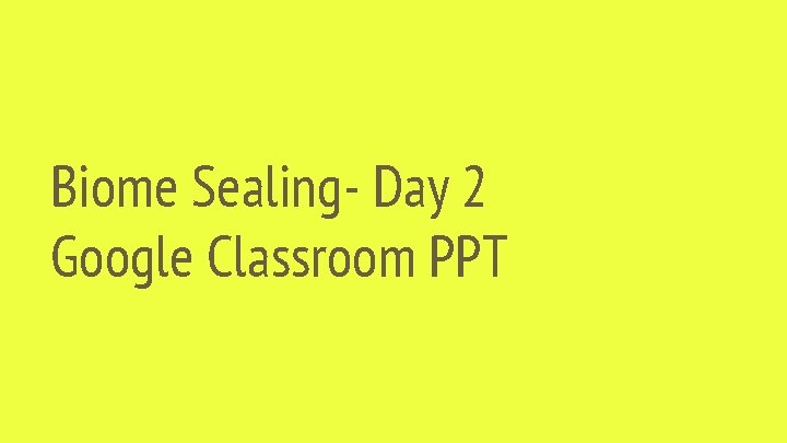 Biome Sealing- Day 2 Google Classroom PPT 