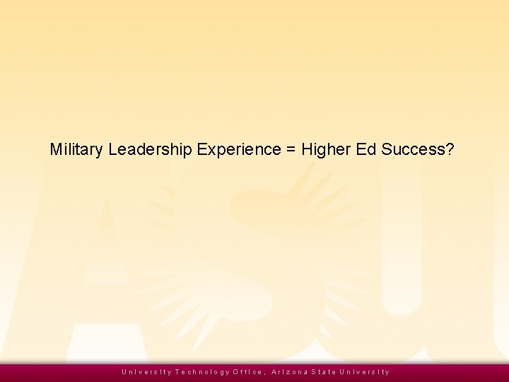 Military Leadership Experience = Higher Ed Success? Un. Ivers. Ity Technology Off. Ice, Ar.