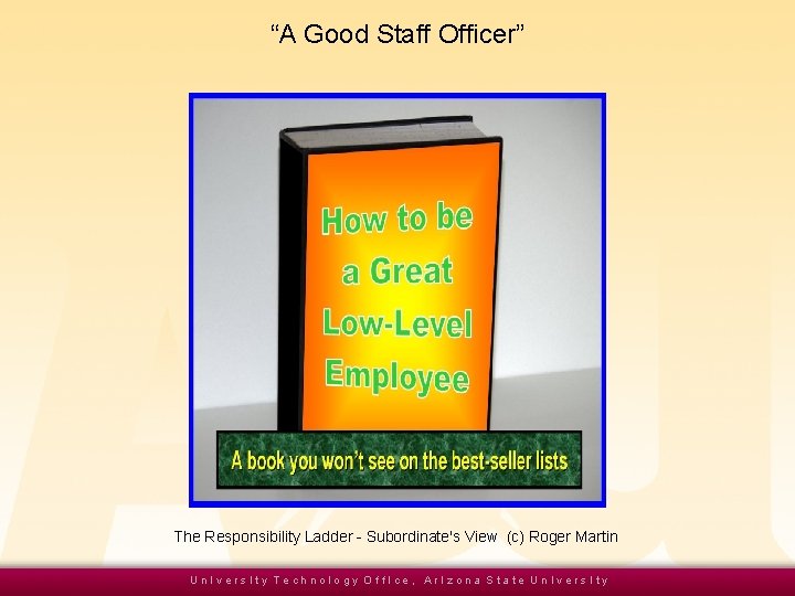 “A Good Staff Officer” The Responsibility Ladder - Subordinate's View (c) Roger Martin Un.