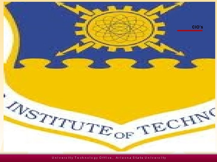 CIO’s Un. Ivers. Ity Technology Off. Ice, Ar. Izona State Un. Ivers. Ity 