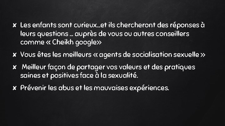 ✘ Les enfants sont curieux…et ils cheront des réponses à leurs questions … auprès