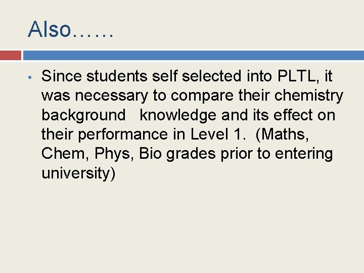 Also…… • Since students self selected into PLTL, it was necessary to compare their