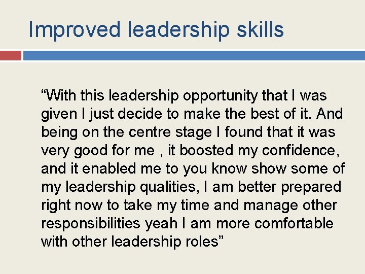 Improved leadership skills “With this leadership opportunity that I was given I just decide