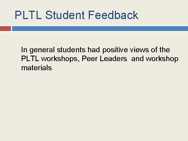 PLTL Student Feedback In general students had positive views of the PLTL workshops, Peer