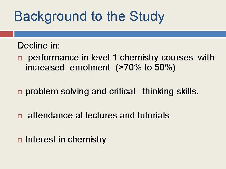 Background to the Study Decline in: performance in level 1 chemistry courses with increased