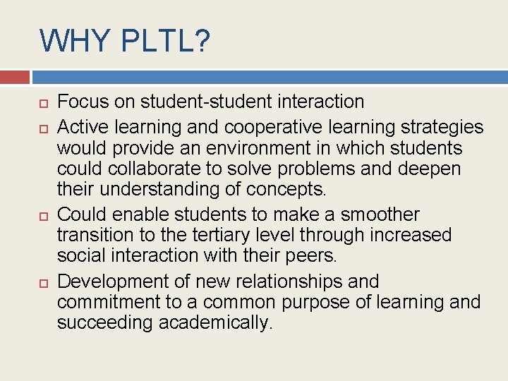 WHY PLTL? Focus on student-student interaction Active learning and cooperative learning strategies would provide