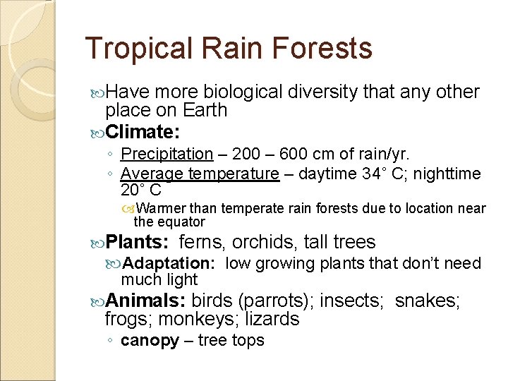 Tropical Rain Forests Have more biological diversity that any other place on Earth Climate: