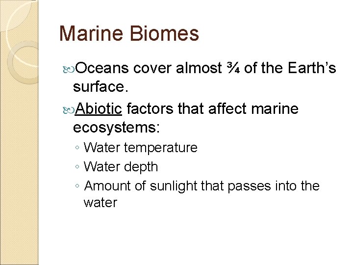 Marine Biomes Oceans cover almost ¾ of the Earth’s surface. Abiotic factors that affect