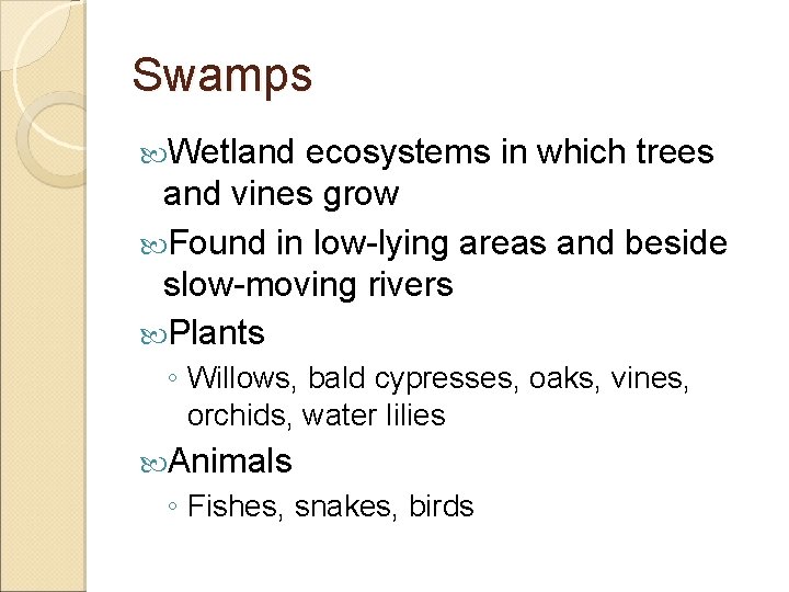 Swamps Wetland ecosystems in which trees and vines grow Found in low-lying areas and