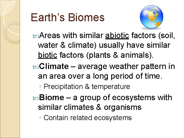 Earth’s Biomes Areas with similar abiotic factors (soil, water & climate) usually have similar