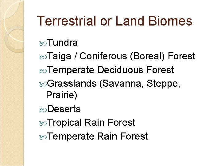 Terrestrial or Land Biomes Tundra Taiga / Coniferous (Boreal) Forest Temperate Deciduous Forest Grasslands