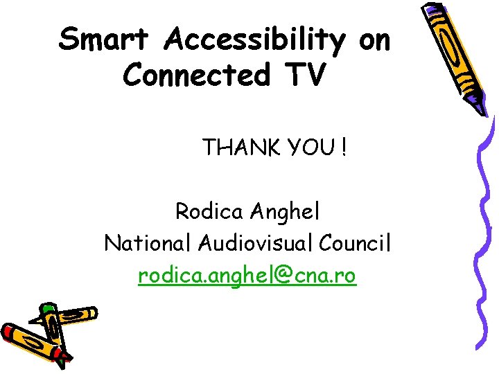 Smart Accessibility on Connected TV THANK YOU ! Rodica Anghel National Audiovisual Council rodica.