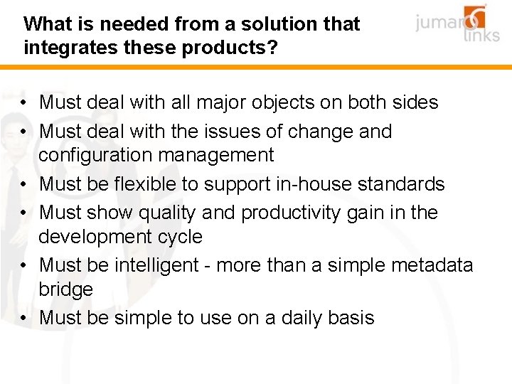 What is needed from a solution that integrates these products? • Must deal with
