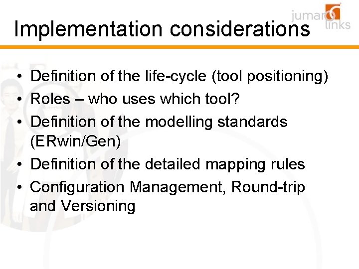 Implementation considerations • Definition of the life-cycle (tool positioning) • Roles – who uses