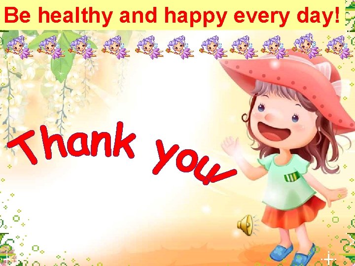 Be healthy and happy every day! 