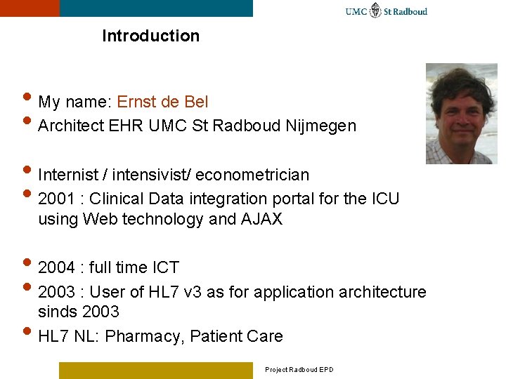 Introduction • My name: Ernst de Bel • Architect EHR UMC St Radboud Nijmegen