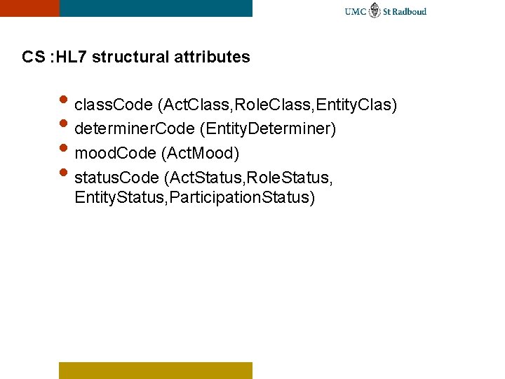 CS : HL 7 structural attributes • class. Code (Act. Class, Role. Class, Entity.
