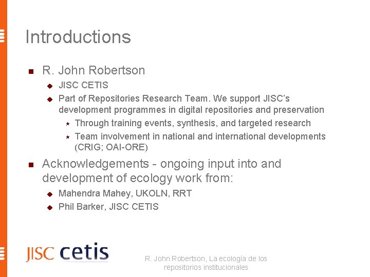 Introductions n R. John Robertson u u n JISC CETIS Part of Repositories Research