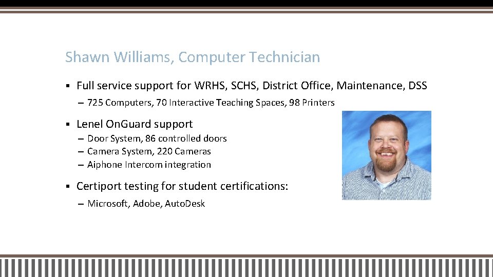 Shawn Williams, Computer Technician § Full service support for WRHS, SCHS, District Office, Maintenance,