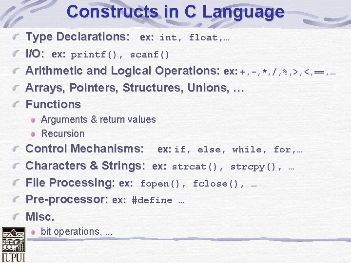 Constructs in C Language Type Declarations: ex: int, float, … I/O: ex: printf(), scanf()